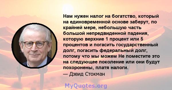 Нам нужен налог на богатство, который на единовременной основе заберут, по крайней мере, небольшую часть большой непредвиденной падения, которую верхние 1 процент или 5 процентов и погасить государственный долг,