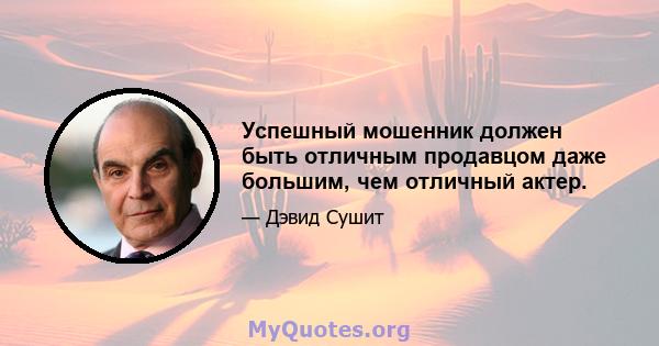 Успешный мошенник должен быть отличным продавцом даже большим, чем отличный актер.