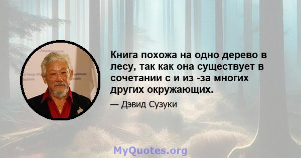 Книга похожа на одно дерево в лесу, так как она существует в сочетании с и из -за многих других окружающих.