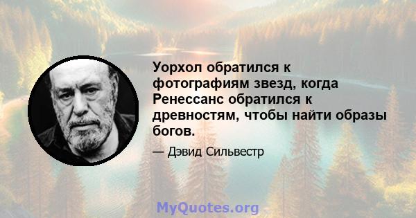 Уорхол обратился к фотографиям звезд, когда Ренессанс обратился к древностям, чтобы найти образы богов.