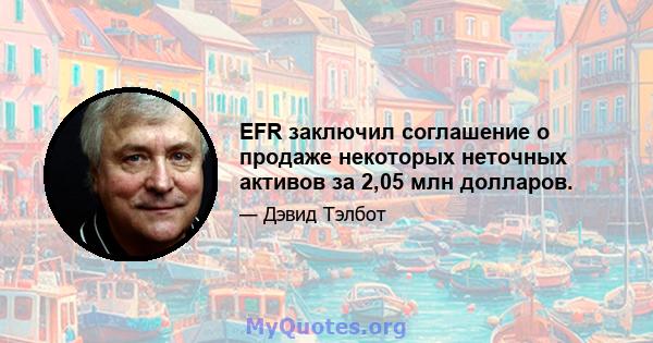 EFR заключил соглашение о продаже некоторых неточных активов за 2,05 млн долларов.