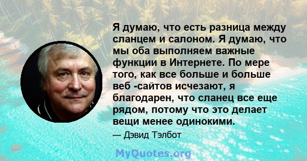 Я думаю, что есть разница между сланцем и салоном. Я думаю, что мы оба выполняем важные функции в Интернете. По мере того, как все больше и больше веб -сайтов исчезают, я благодарен, что сланец все еще рядом, потому что 