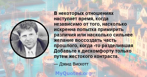 В некоторых отношениях наступает время, когда независимо от того, насколько искренна попытка примирить различия или насколько сильнее желание воссоздать часть прошлого, когда -то разделившая Добавьте к дискомфорту