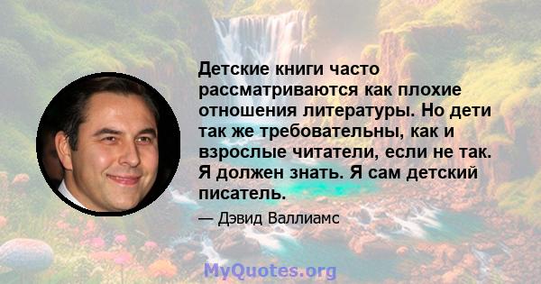 Детские книги часто рассматриваются как плохие отношения литературы. Но дети так же требовательны, как и взрослые читатели, если не так. Я должен знать. Я сам детский писатель.