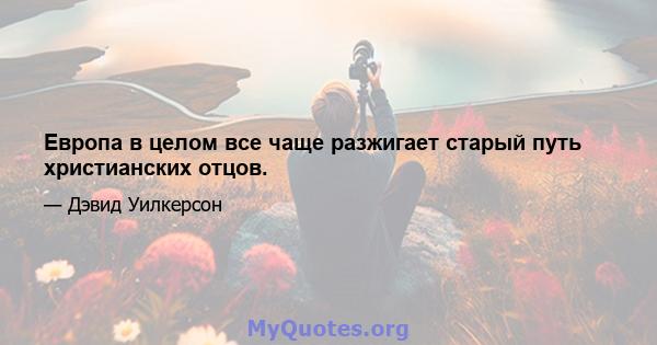 Европа в целом все чаще разжигает старый путь христианских отцов.