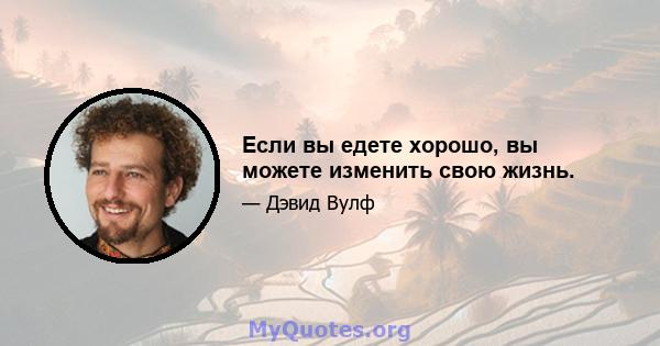 Если вы едете хорошо, вы можете изменить свою жизнь.