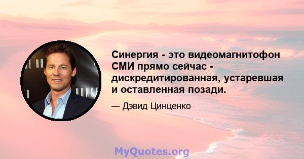 Синергия - это видеомагнитофон СМИ прямо сейчас - дискредитированная, устаревшая и оставленная позади.