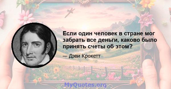 Если один человек в стране мог забрать все деньги, каково было принять счеты об этом?