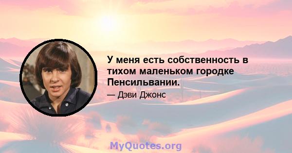 У меня есть собственность в тихом маленьком городке Пенсильвании.