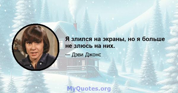 Я злился на экраны, но я больше не злюсь на них.