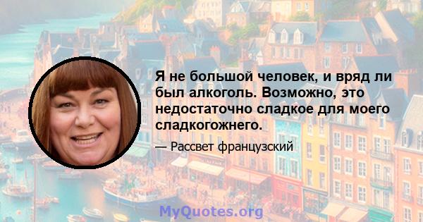 Я не большой человек, и вряд ли был алкоголь. Возможно, это недостаточно сладкое для моего сладкогожнего.