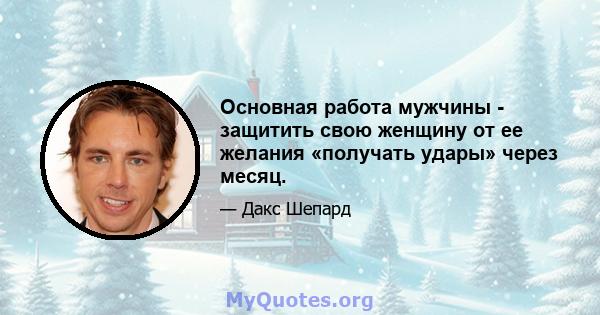 Основная работа мужчины - защитить свою женщину от ее желания «получать удары» через месяц.