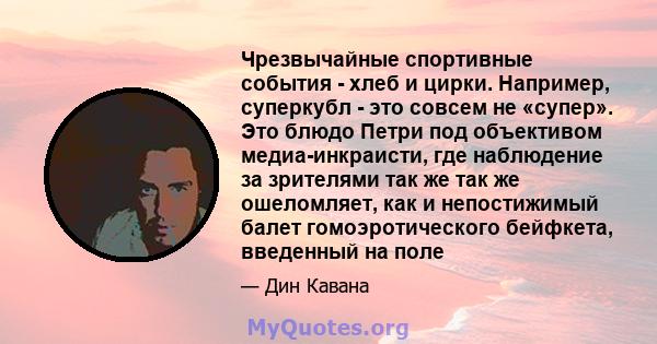 Чрезвычайные спортивные события - хлеб и цирки. Например, суперкубл - это совсем не «супер». Это блюдо Петри под объективом медиа-инкраисти, где наблюдение за зрителями так же так же ошеломляет, как и непостижимый балет 