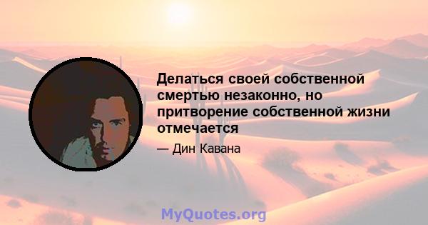 Делаться своей собственной смертью незаконно, но притворение собственной жизни отмечается