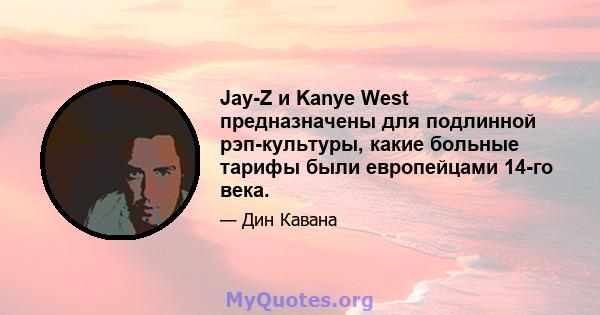 Jay-Z и Kanye West предназначены для подлинной рэп-культуры, какие больные тарифы были европейцами 14-го века.