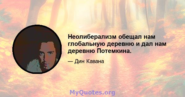 Неолиберализм обещал нам глобальную деревню и дал нам деревню Потемкина.