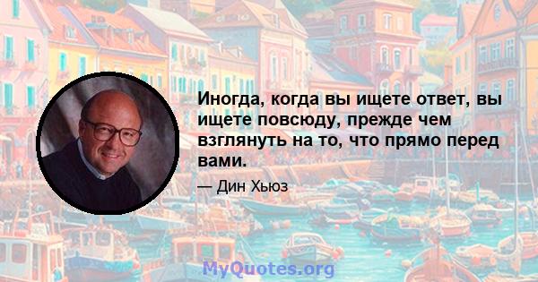 Иногда, когда вы ищете ответ, вы ищете повсюду, прежде чем взглянуть на то, что прямо перед вами.