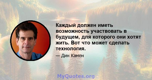 Каждый должен иметь возможность участвовать в будущем, для которого они хотят жить. Вот что может сделать технология.