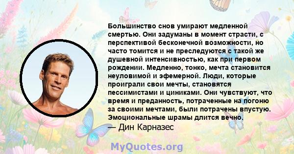 Большинство снов умирают медленной смертью. Они задуманы в момент страсти, с перспективой бесконечной возможности, но часто томится и не преследуются с такой же душевной интенсивностью, как при первом рождении.