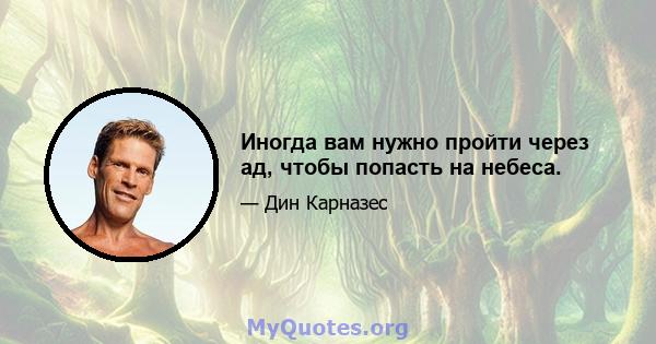 Иногда вам нужно пройти через ад, чтобы попасть на небеса.