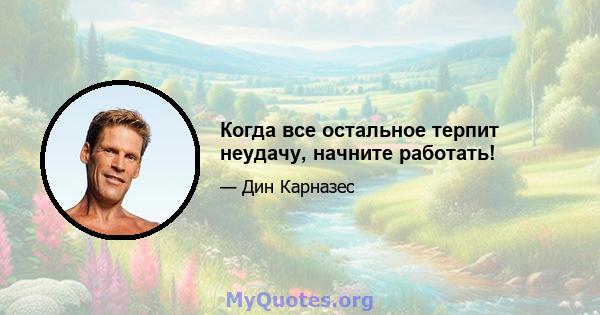 Когда все остальное терпит неудачу, начните работать!