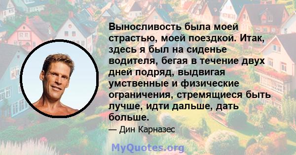 Выносливость была моей страстью, моей поездкой. Итак, здесь я был на сиденье водителя, бегая в течение двух дней подряд, выдвигая умственные и физические ограничения, стремящиеся быть лучше, идти дальше, дать больше.