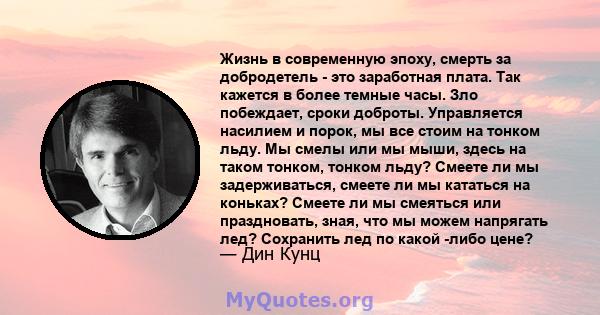 Жизнь в современную эпоху, смерть за добродетель - это заработная плата. Так кажется в более темные часы. Зло побеждает, сроки доброты. Управляется насилием и порок, мы все стоим на тонком льду. Мы смелы или мы мыши,