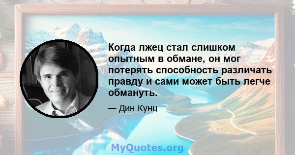 Когда лжец стал слишком опытным в обмане, он мог потерять способность различать правду и сами может быть легче обмануть.