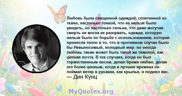 Любовь была священной одеждой, сплетенной из ткани, настолько тонкой, что ее нельзя было увидеть, но настолько сильна, что даже могучая смерть не могла ее разорвать, одежда, которую нельзя было по борьбе с