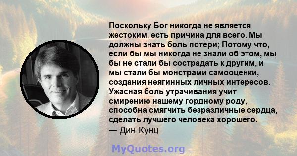 Поскольку Бог никогда не является жестоким, есть причина для всего. Мы должны знать боль потери; Потому что, если бы мы никогда не знали об этом, мы бы не стали бы сострадать к другим, и мы стали бы монстрами