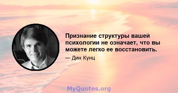 Признание структуры вашей психологии не означает, что вы можете легко ее восстановить.