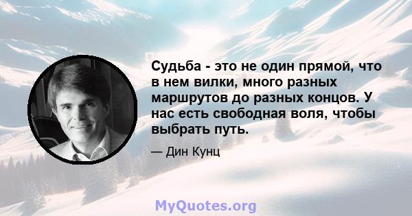 Судьба - это не один прямой, что в нем вилки, много разных маршрутов до разных концов. У нас есть свободная воля, чтобы выбрать путь.