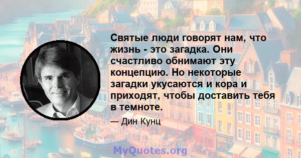 Святые люди говорят нам, что жизнь - это загадка. Они счастливо обнимают эту концепцию. Но некоторые загадки укусаются и кора и приходят, чтобы доставить тебя в темноте.