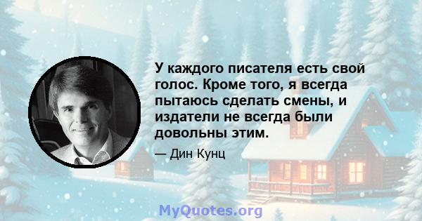 У каждого писателя есть свой голос. Кроме того, я всегда пытаюсь сделать смены, и издатели не всегда были довольны этим.