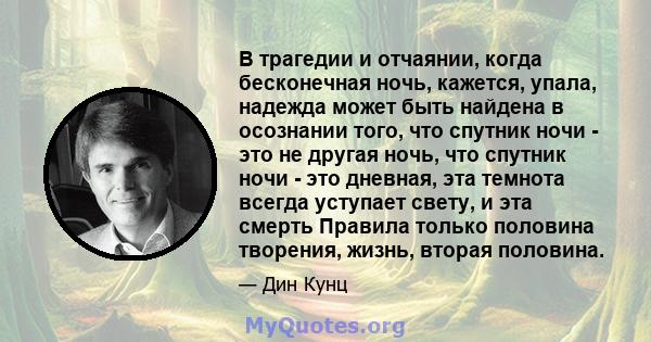 В трагедии и отчаянии, когда бесконечная ночь, кажется, упала, надежда может быть найдена в осознании того, что спутник ночи - это не другая ночь, что спутник ночи - это дневная, эта темнота всегда уступает свету, и эта 