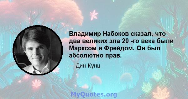 Владимир Набоков сказал, что два великих зла 20 -го века были Марксом и Фрейдом. Он был абсолютно прав.