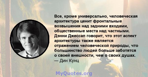 Все, кроме универсально, человеческая архитектура ценит фронтальные возвышения над задними входами, общественные места над частными. Дэнни Джессап говорит, что этот аспект архитектуры также является отражением