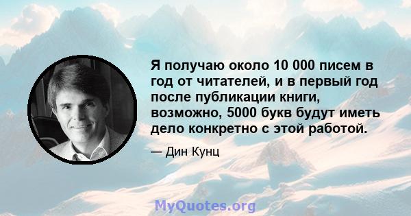 Я получаю около 10 000 писем в год от читателей, и в первый год после публикации книги, возможно, 5000 букв будут иметь дело конкретно с этой работой.