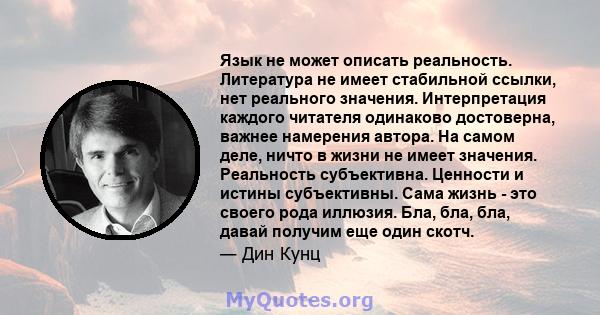 Язык не может описать реальность. Литература не имеет стабильной ссылки, нет реального значения. Интерпретация каждого читателя одинаково достоверна, важнее намерения автора. На самом деле, ничто в жизни не имеет