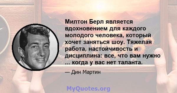 Милтон Берл является вдохновением для каждого молодого человека, который хочет заняться шоу. Тяжелая работа, настойчивость и дисциплина: все, что вам нужно ... когда у вас нет таланта.