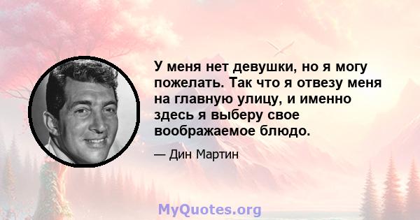 У меня нет девушки, но я могу пожелать. Так что я отвезу меня на главную улицу, и именно здесь я выберу свое воображаемое блюдо.