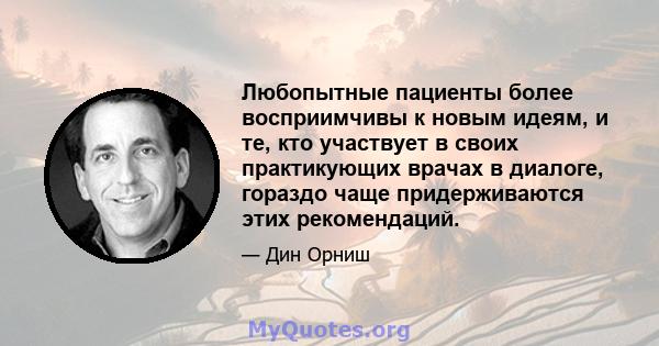 Любопытные пациенты более восприимчивы к новым идеям, и те, кто участвует в своих практикующих врачах в диалоге, гораздо чаще придерживаются этих рекомендаций.