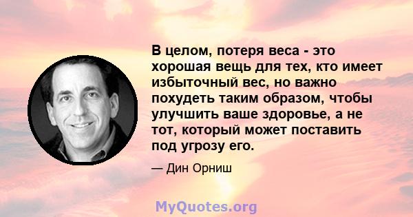 В целом, потеря веса - это хорошая вещь для тех, кто имеет избыточный вес, но важно похудеть таким образом, чтобы улучшить ваше здоровье, а не тот, который может поставить под угрозу его.