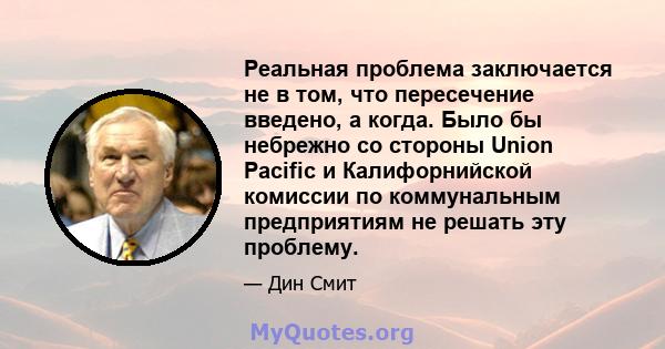 Реальная проблема заключается не в том, что пересечение введено, а когда. Было бы небрежно со стороны Union Pacific и Калифорнийской комиссии по коммунальным предприятиям не решать эту проблему.