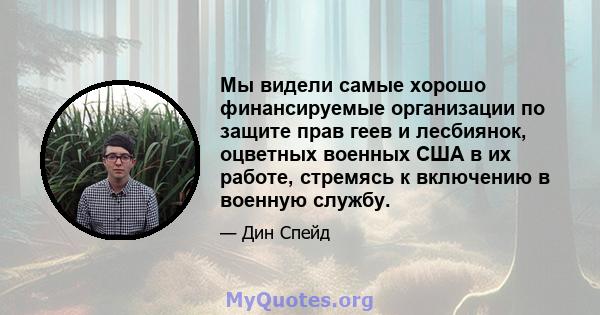 Мы видели самые хорошо финансируемые организации по защите прав геев и лесбиянок, оцветных военных США в их работе, стремясь к включению в военную службу.