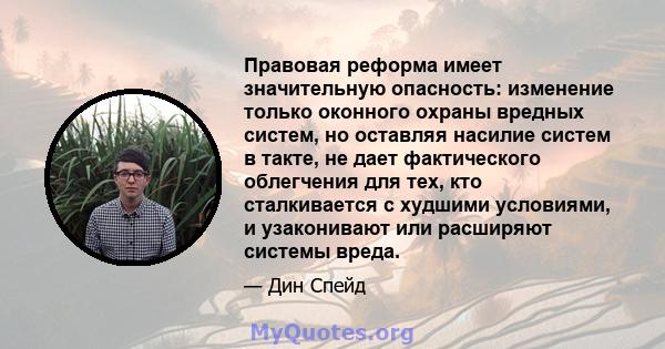 Правовая реформа имеет значительную опасность: изменение только оконного охраны вредных систем, но оставляя насилие систем в такте, не дает фактического облегчения для тех, кто сталкивается с худшими условиями, и