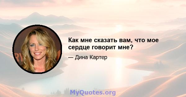 Как мне сказать вам, что мое сердце говорит мне?