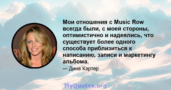 Мои отношения с Music Row всегда были, с моей стороны, оптимистично и надеялись, что существует более одного способа приблизиться к написанию, записи и маркетингу альбома.