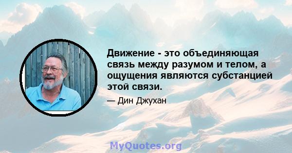 Движение - это объединяющая связь между разумом и телом, а ощущения являются субстанцией этой связи.