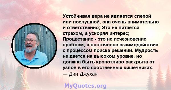 Устойчивая вера не является слепой или послушной, она очень внимательно и ответственно; Это не питается страхом, а ускоряя интерес; Процветание - это не исчезновение проблем, а постоянное взаимодействие с процессом